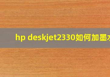 hp deskjet2330如何加墨水